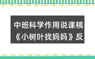 中班科學(xué)作用說(shuō)課稿《小樹(shù)葉找媽媽》反思