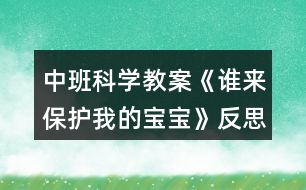 中班科學教案《誰來保護我的寶寶》反思