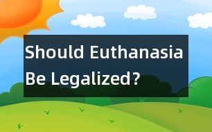 Should Euthanasia Be Legalized？