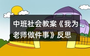 中班社會(huì)教案《我為老師做件事》反思