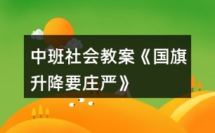 中班社會(huì)教案《國(guó)旗升降要莊嚴(yán)》