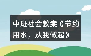 中班社會(huì)教案《節(jié)約用水，從我做起》