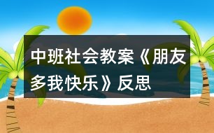 中班社會(huì)教案《朋友多,我快樂(lè)》反思