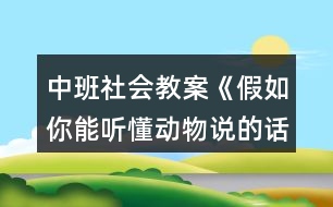 中班社會(huì)教案《假如你能聽(tīng)懂動(dòng)物說(shuō)的話》反思