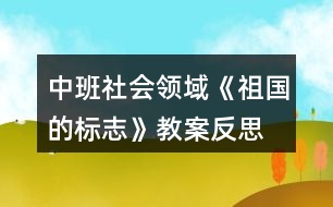 中班社會領域《祖國的標志》教案反思