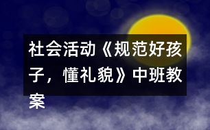 社會活動《規(guī)范好孩子，懂禮貌》中班教案反思