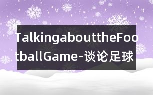 TalkingabouttheFootballGame-談?wù)撟闱虮荣?></p>
請根據(jù)下面的提示,寫一段題為“談?wù)撟闱虮荣悺钡膶υ?,詞數(shù)100-120。<br> 星期天Helen邀請Henry出去吃午飯,順便看幾個朋友。Henry不愿錯過當(dāng)天華盛頓和紐約兩隊之間的精彩的足球比賽。他已有好幾年沒有看這兩個隊的比賽了。他請Helen和他一起看。Helen卻想做些更有意思的事情。她認為Henry每個星期天下午都呆在電視機前觀看粗野的足球賽沒有意思。 </div>
</div>
</div>
<div id=