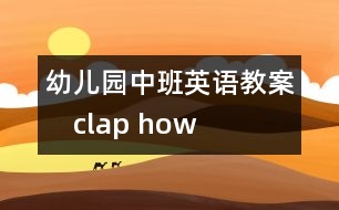 幼兒園中班英語教案：　clap how