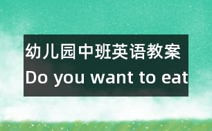 幼兒園中班英語(yǔ)教案：Do you want to eat?