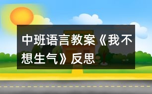 中班語(yǔ)言教案《我不想生氣》反思