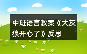 中班語(yǔ)言教案《大灰狼開(kāi)心了》反思