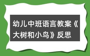 幼兒中班語(yǔ)言教案《大樹和小鳥》反思
