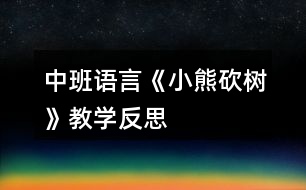 中班語(yǔ)言《小熊砍樹(shù)》教學(xué)反思