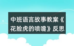 中班語(yǔ)言故事教案《花臉虎的噴嚏》反思