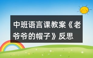 中班語(yǔ)言課教案《老爺爺?shù)拿弊印贩此?></p>
<h3>1、中班語(yǔ)言課教案《老爺爺?shù)拿弊印贩此?/h3><p> 設(shè)計(jì)意圖:</p><p> 《老爺爺?shù)拿弊印肥且粍t以