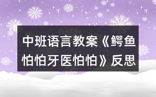 中班語(yǔ)言教案《鱷魚(yú)怕怕牙醫(yī)怕怕》反思