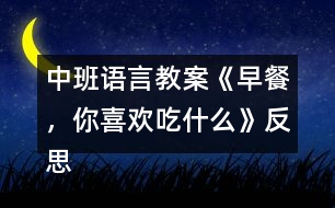 中班語言教案《早餐，你喜歡吃什么》反思