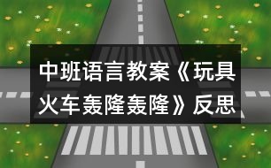 中班語言教案《玩具火車轟隆轟隆》反思