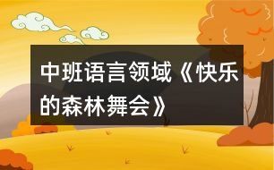 中班語言領域《快樂的森林舞會》