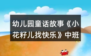 幼兒園童話(huà)故事《小花籽兒找快樂(lè)》中班語(yǔ)言教案反思