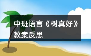 中班語(yǔ)言《樹(shù)真好》教案反思