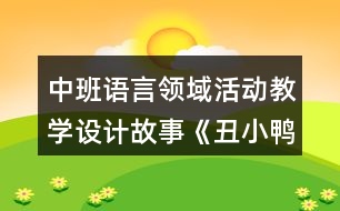 中班語(yǔ)言領(lǐng)域活動(dòng)教學(xué)設(shè)計(jì)故事《丑小鴨》反思