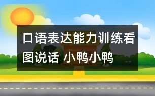 口語(yǔ)表達(dá)能力訓(xùn)練：看圖說(shuō)話 小鴨小鴨