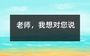 老師，我想對(duì)您說