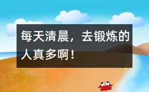 每天清晨,去鍛煉的人真多啊!