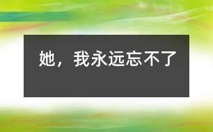 她，我永遠(yuǎn)忘不了