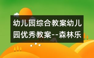 幼兒園綜合教案：幼兒園優(yōu)秀教案--森林樂(lè)翻天