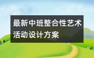 最新中班整合性藝術(shù)活動設(shè)計方案