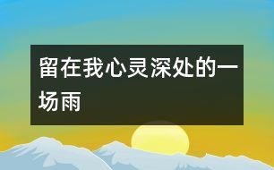 留在我心靈深處的一場(chǎng)雨