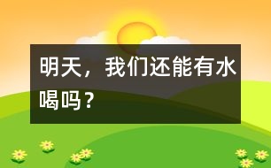 明天，我們還能有水喝嗎？
