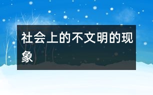 社會上的不文明的現(xiàn)象