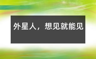 外星人，想見就能見