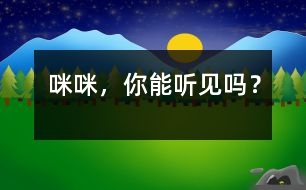 “咪咪”，你能聽見嗎？