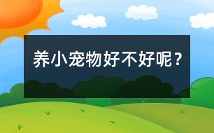 養(yǎng)小寵物好不好呢？