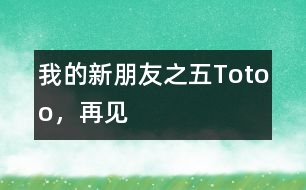 “我的新朋友”之五：Totoo，再見