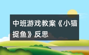 中班游戲教案《小貓捉魚(yú)》反思