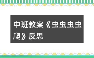 中班教案《蟲(chóng)蟲(chóng)蟲(chóng)蟲(chóng)爬》反思