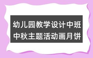 幼兒園教學(xué)設(shè)計(jì)中班中秋主題活動(dòng)畫(huà)月餅反思