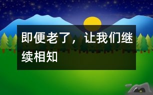 即便老了，讓我們繼續(xù)相知