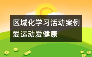 區(qū)域化學(xué)習(xí)活動(dòng)案例：愛運(yùn)動(dòng)愛健康