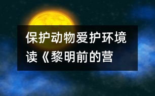 保護(hù)動(dòng)物愛護(hù)環(huán)境 ——讀《黎明前的營救》有感