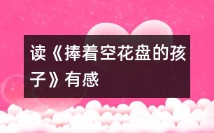 讀《捧著空花盤(pán)的孩子》有感