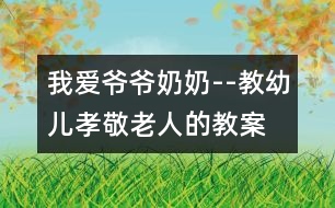 我愛爺爺奶奶--教幼兒孝敬老人的教案