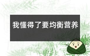 我懂得了要均衡營養(yǎng)