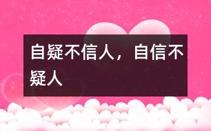 “自疑不信人，自信不疑人”