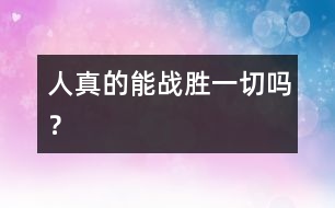 人真的能戰(zhàn)勝一切嗎？